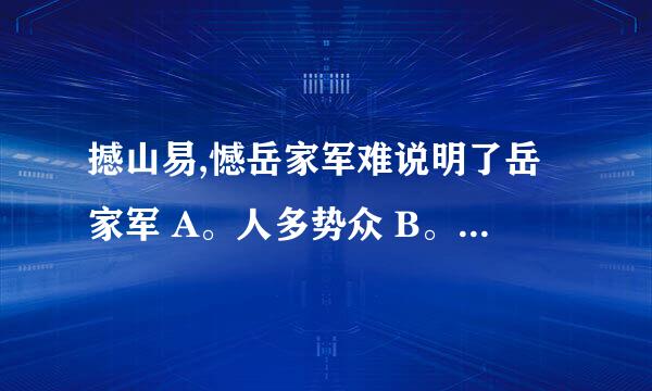 撼山易,憾岳家军难说明了岳家军 A。人多势众 B。纪律严明 C。作战勇敢 理由