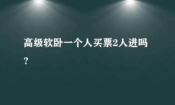 高级软卧一个人买票2人进吗？