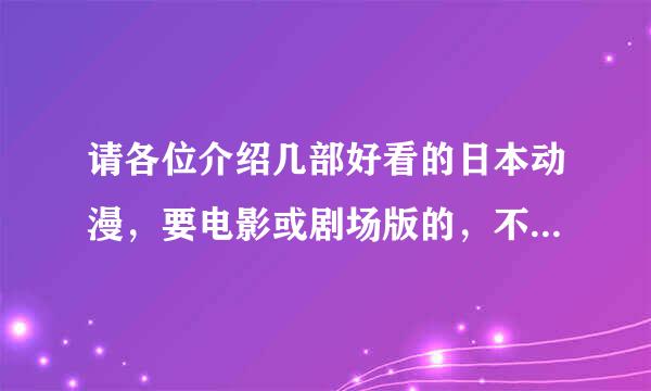 请各位介绍几部好看的日本动漫，要电影或剧场版的，不要连载的，谢谢啦