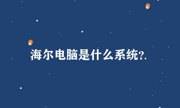 海尔电脑是什么系统？