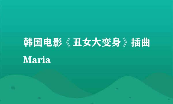 韩国电影《丑女大变身》插曲Maria