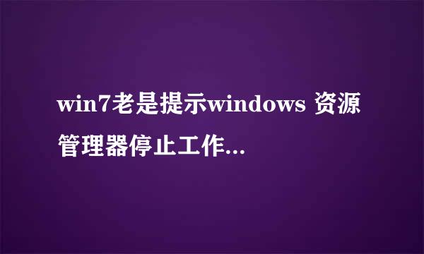 win7老是提示windows 资源管理器停止工作 怎么回事