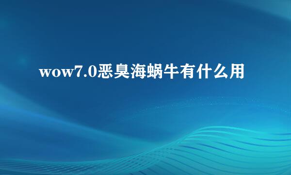 wow7.0恶臭海蜗牛有什么用