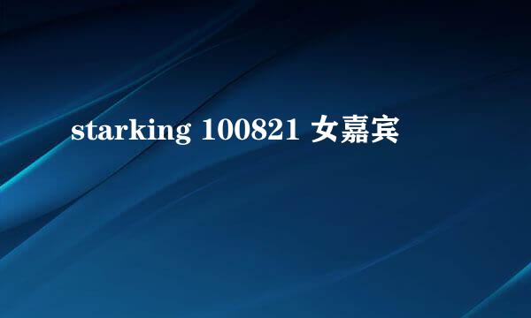 starking 100821 女嘉宾