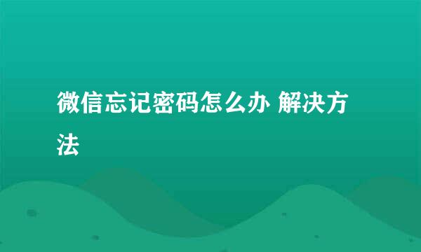 微信忘记密码怎么办 解决方法