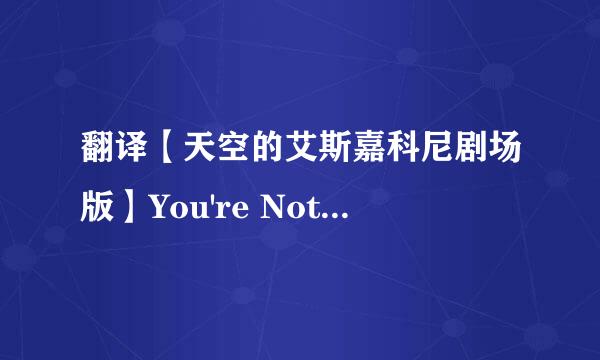 翻译【天空的艾斯嘉科尼剧场版】You're Not Alone