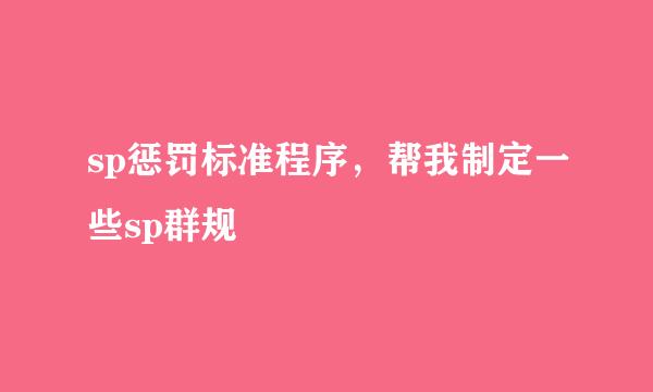 sp惩罚标准程序，帮我制定一些sp群规