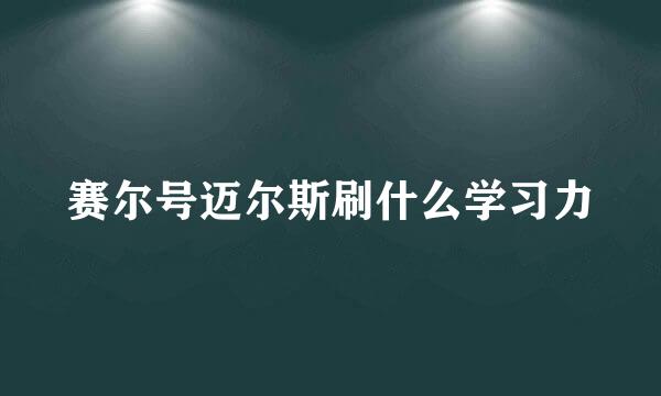 赛尔号迈尔斯刷什么学习力