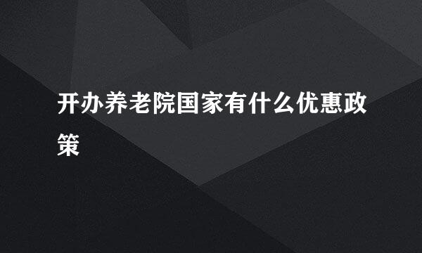 开办养老院国家有什么优惠政策