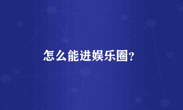 怎么能进娱乐圈？