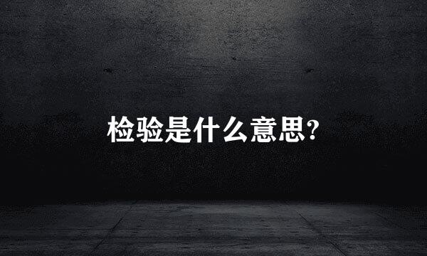 检验是什么意思?