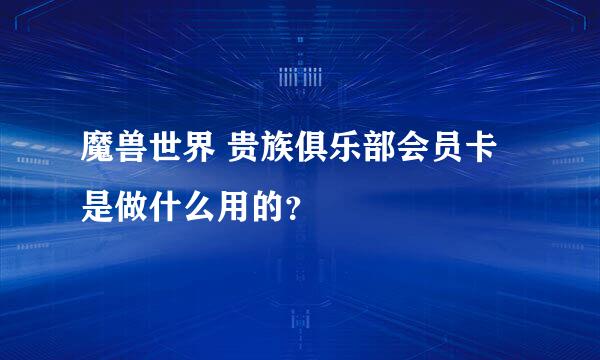 魔兽世界 贵族俱乐部会员卡是做什么用的？