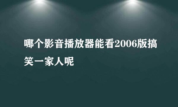 哪个影音播放器能看2006版搞笑一家人呢