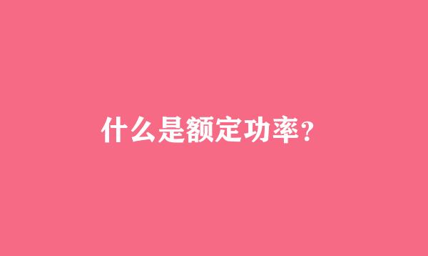 什么是额定功率？