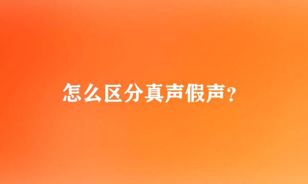 怎么区分真声假声？