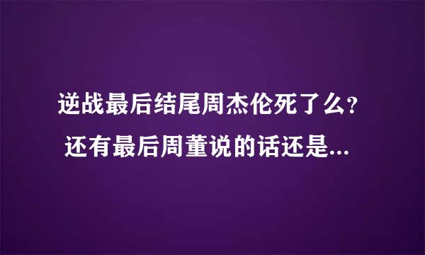 逆战最后结尾周杰伦死了么？ 还有最后周董说的话还是不怎么理解。