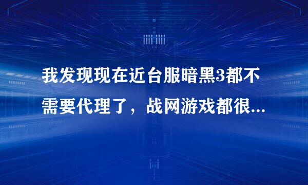 我发现现在近台服暗黑3都不需要代理了，战网游戏都很流畅，为啥？