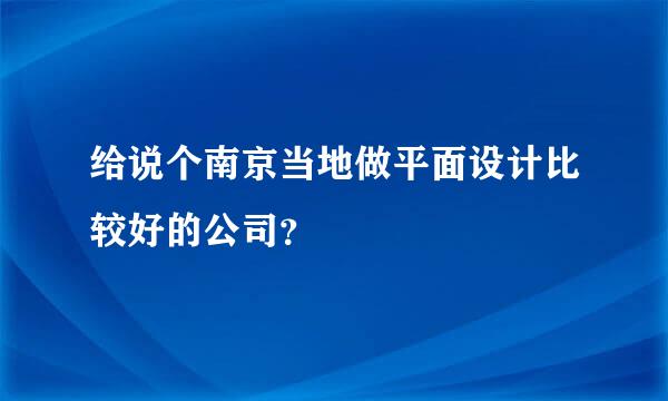 给说个南京当地做平面设计比较好的公司？