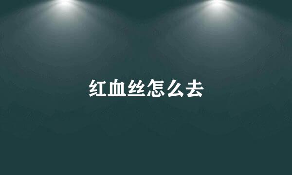 红血丝怎么去