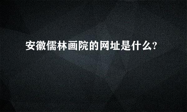 安徽儒林画院的网址是什么?