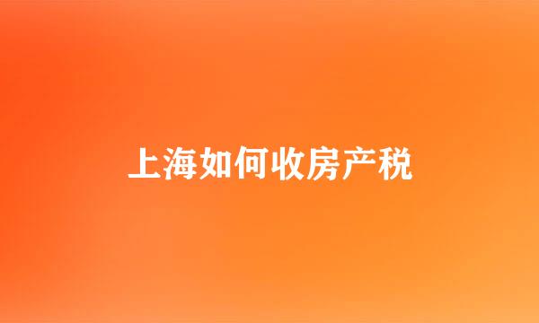 上海如何收房产税