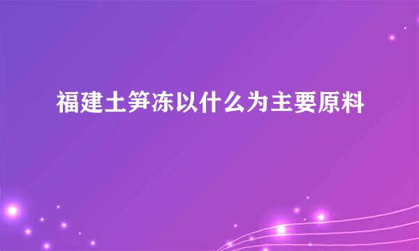 福建土笋冻以什么为主要原料