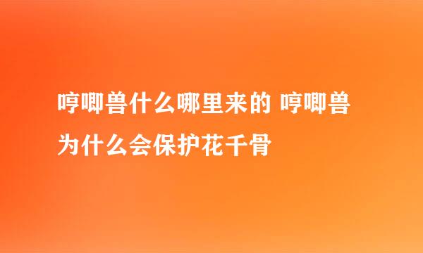 哼唧兽什么哪里来的 哼唧兽为什么会保护花千骨