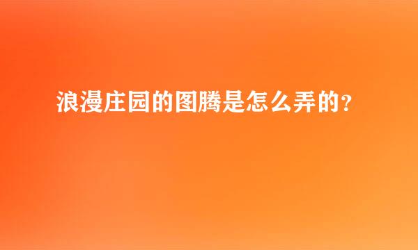 浪漫庄园的图腾是怎么弄的？