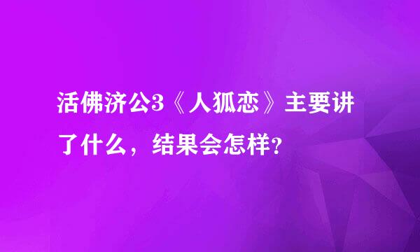 活佛济公3《人狐恋》主要讲了什么，结果会怎样？