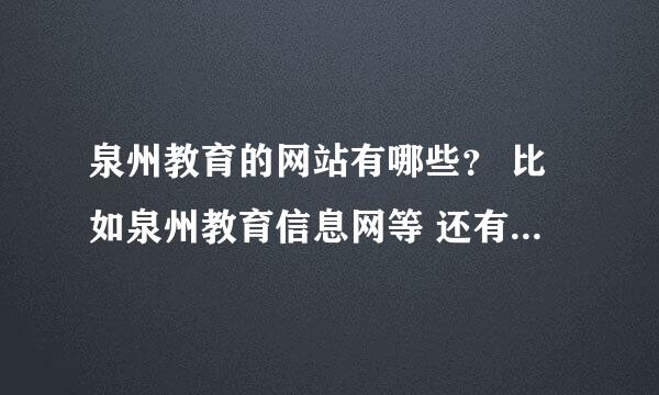 泉州教育的网站有哪些？ 比如泉州教育信息网等 还有哪些呢？