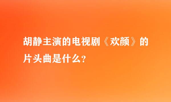 胡静主演的电视剧《欢颜》的片头曲是什么？