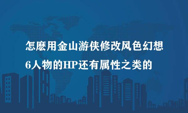 怎麽用金山游侠修改风色幻想6人物的HP还有属性之类的