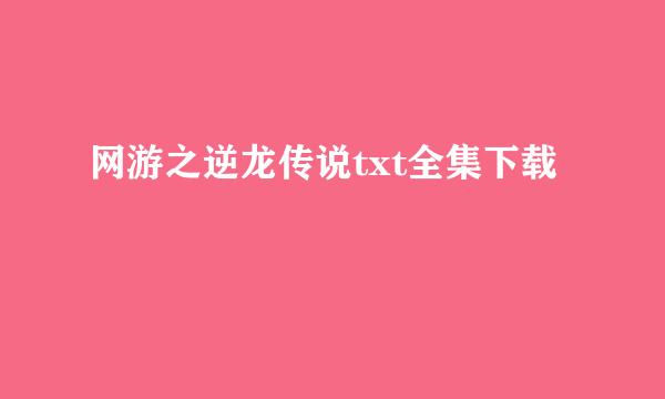 网游之逆龙传说txt全集下载