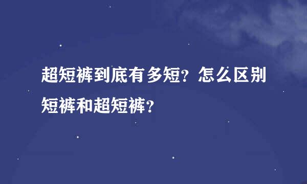 超短裤到底有多短？怎么区别短裤和超短裤？