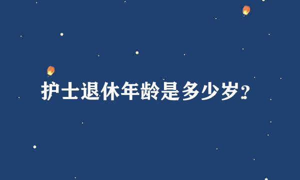 护士退休年龄是多少岁？