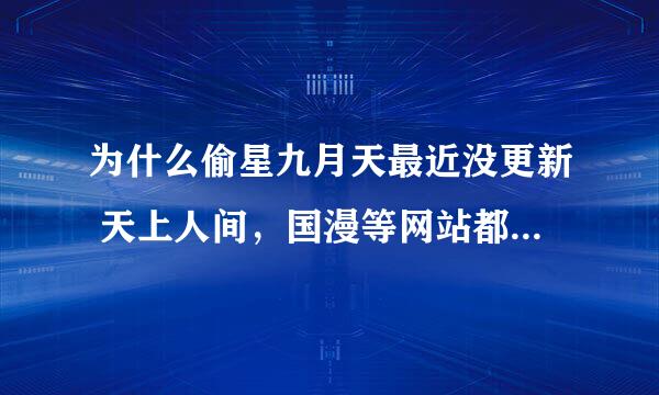 为什么偷星九月天最近没更新 天上人间，国漫等网站都没更新，求～