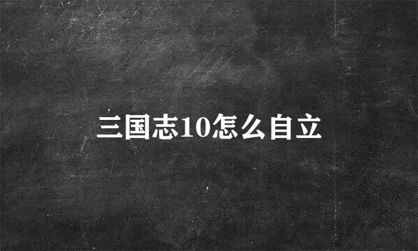 三国志10怎么自立