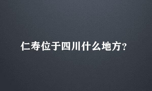 仁寿位于四川什么地方？