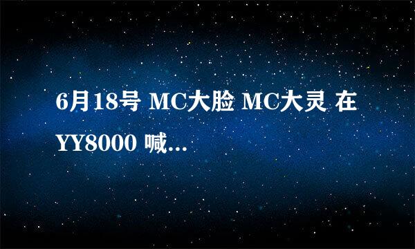 6月18号 MC大脸 MC大灵 在YY8000 喊麦 歌叫什么名字