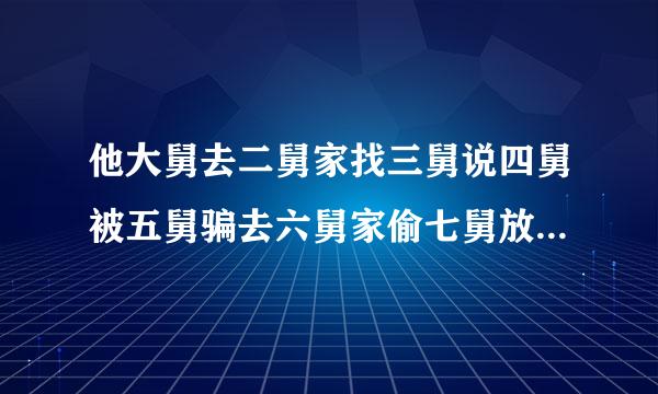 他大舅去二舅家找三舅说四舅被五舅骗去六舅家偷七舅放在八舅柜子里九舅借十舅发给十一舅工资的1000元