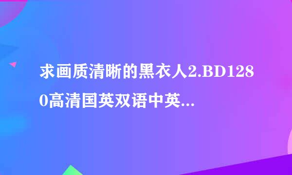 求画质清晰的黑衣人2.BD1280高清国英双语中英双字种子下载，好东西大家分享