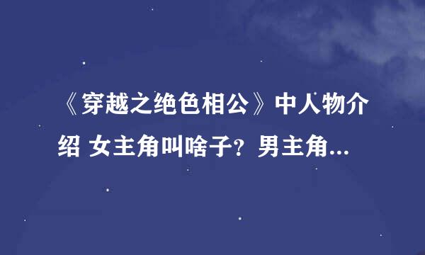 《穿越之绝色相公》中人物介绍 女主角叫啥子？男主角叫啥子？