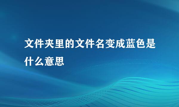 文件夹里的文件名变成蓝色是什么意思