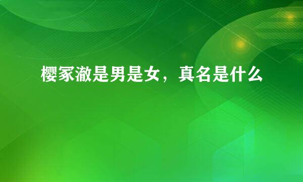 樱冢澈是男是女，真名是什么