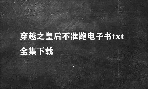 穿越之皇后不准跑电子书txt全集下载