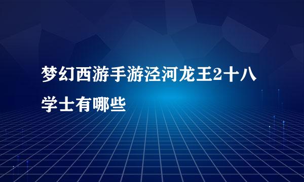 梦幻西游手游泾河龙王2十八学士有哪些