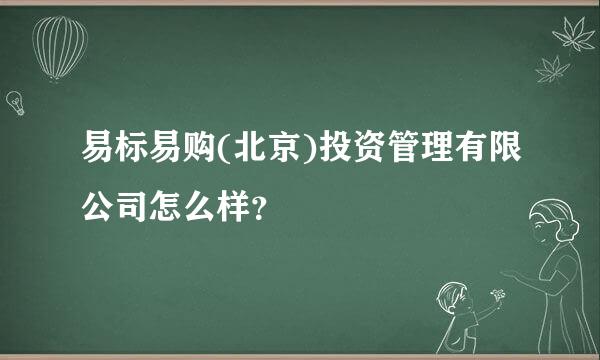 易标易购(北京)投资管理有限公司怎么样？