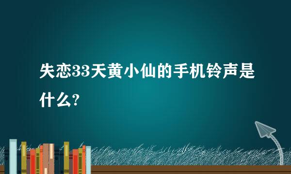 失恋33天黄小仙的手机铃声是什么?