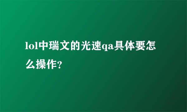 lol中瑞文的光速qa具体要怎么操作？