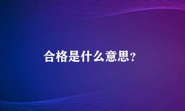 合格是什么意思？